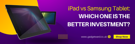 iPad vs Samsung Tablet: Which One is The Better Investment?